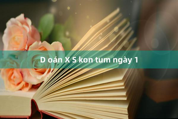 D oán X S kon tum ngày 1