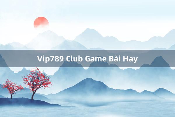 Vip789 Club Game Bài Hay