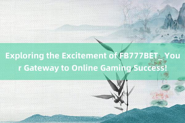 Exploring the Excitement of FB777BET_ Your Gateway to Online Gaming Success!