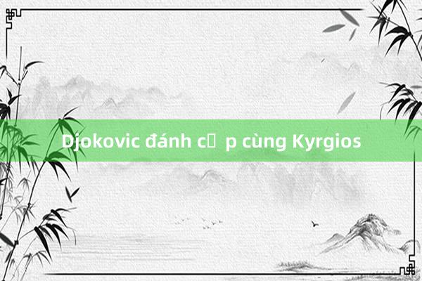 Djokovic đánh cặp cùng Kyrgios