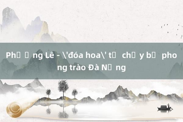 Phượng Lê - 'đóa hoa' từ chạy bộ phong trào Đà Nẵng