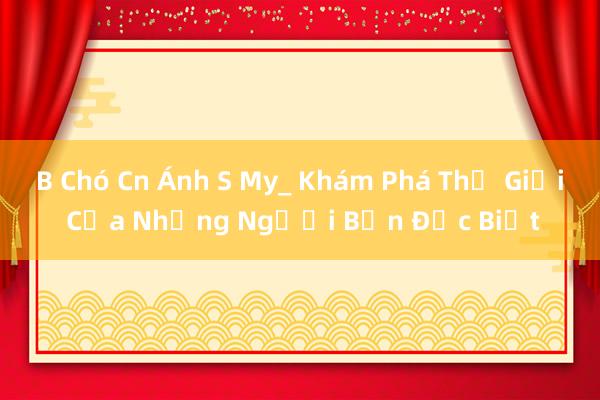 B Chó Cn Ánh S My_ Khám Phá Thế Giới Của Những Người Bạn Đặc Biệt