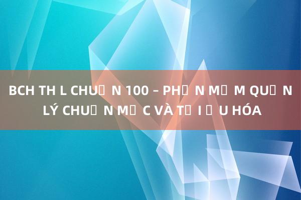 BCH TH L CHUẨN 100 – PHẦN MỀM QUẢN LÝ CHUẨN MỰC VÀ TỐI ƯU HÓA