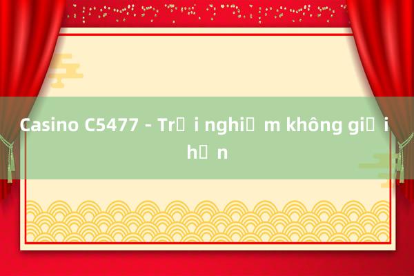 Casino C5477 - Trải nghiệm không giới hạn