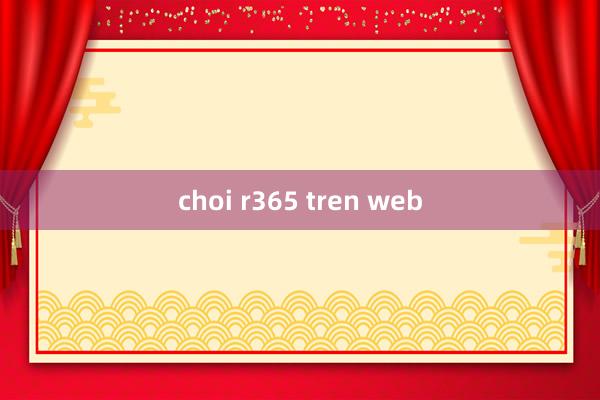 choi r365 tren web