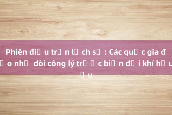 Phiên điều trần lịch sử: Các quốc gia đảo nhỏ đòi công lý trước biến đổi khí hậu