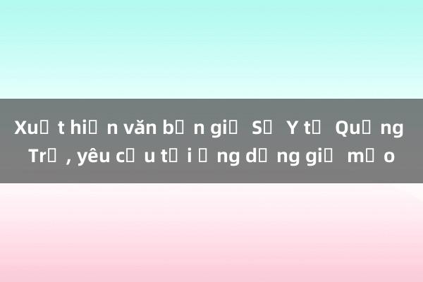 Xuất hiện văn bản giả Sở Y tế Quảng Trị， yêu cầu tải ứng dụng giả mạo