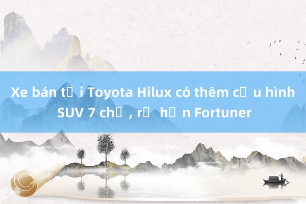 Xe bán tải Toyota Hilux có thêm cấu hình SUV 7 chỗ， rẻ hơn Fortuner