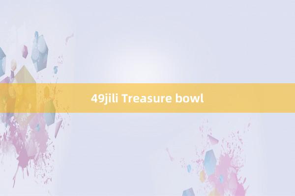 49jili Treasure bowl