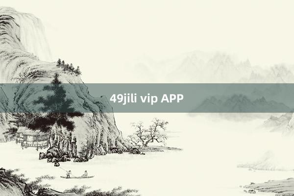 49jili vip APP