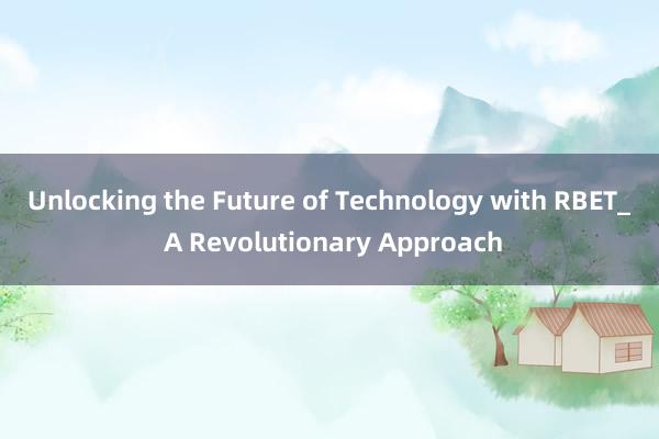 Unlocking the Future of Technology with RBET_ A Revolutionary Approach